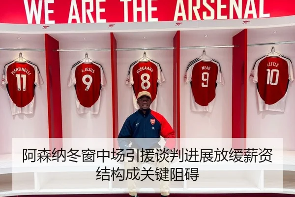 阿森纳冬窗中场引援谈判进展放缓薪资结构成关键阻碍
